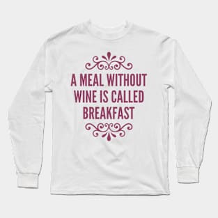 A Meal Without Wine Long Sleeve T-Shirt